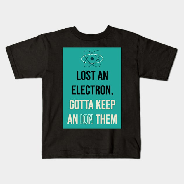 Lost An Electron Gotta Keep An Ion them Kids T-Shirt by Lin Watchorn 